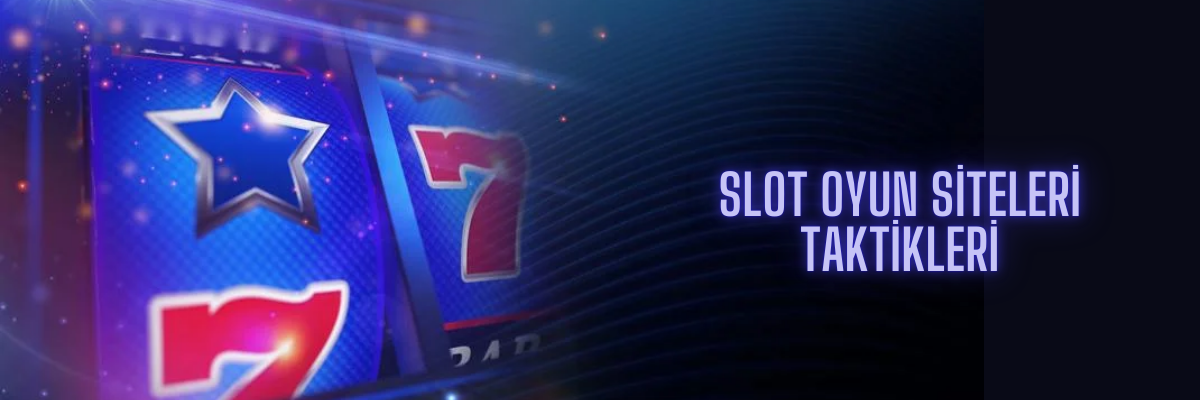 Slot Oyun Siteleri Taktikleri